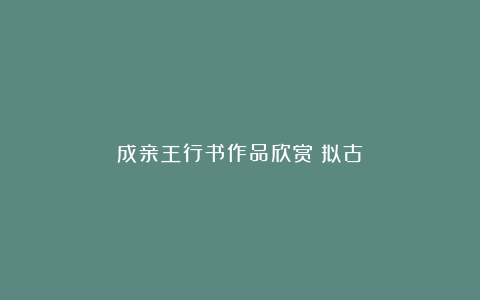 成亲王行书作品欣赏《拟古》