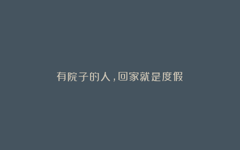 有院子的人,回家就是度假!