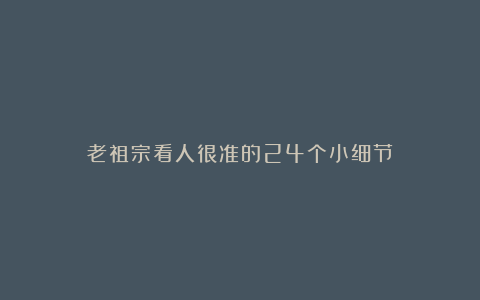 老祖宗看人很准的24个小细节