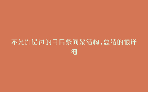 不允许错过的36条间架结构，总结的很详细！