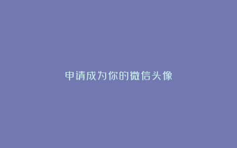 申请成为你的微信头像