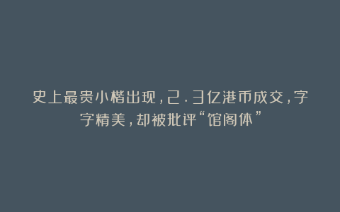 史上最贵小楷出现,2.3亿港币成交,字字精美,却被批评“馆阁体”