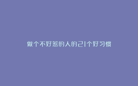 做个不好惹的人的21个好习惯