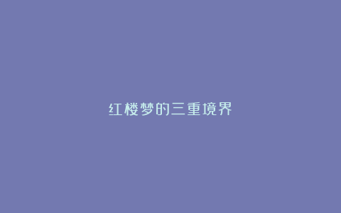 红楼梦的三重境界