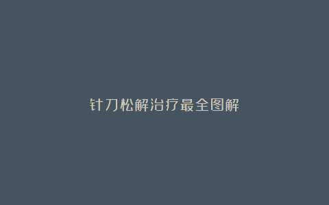 针刀松解治疗最全图解