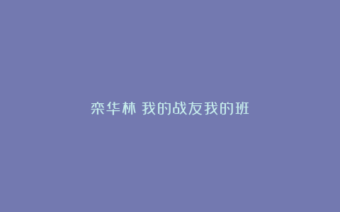 栾华林：我的战友我的班