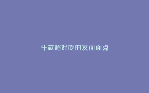 4款超好吃的发面面点