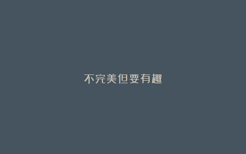 不完美但要有趣