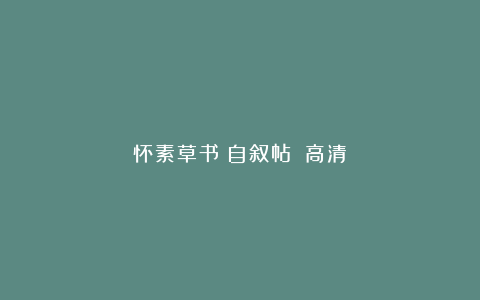 怀素草书《自叙帖》(高清)