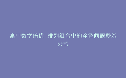 高中数学培优 排列组合中的涂色问题秒杀公式