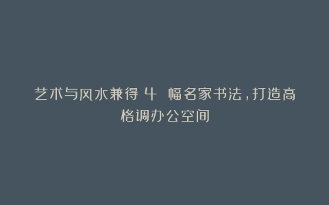 艺术与风水兼得!4 幅名家书法,打造高格调办公空间