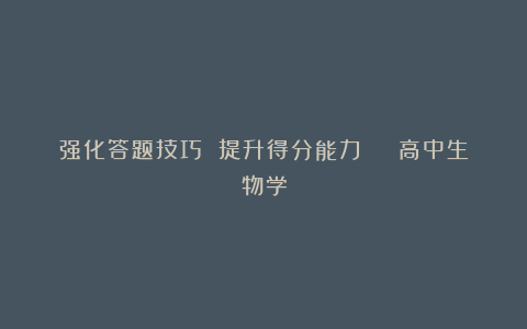 强化答题技巧 提升得分能力 | 高中生物学