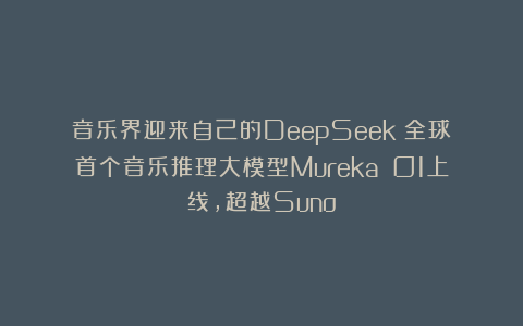 音乐界迎来自己的DeepSeek！全球首个音乐推理大模型Mureka O1上线，超越Suno