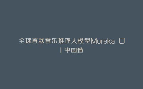 全球首款音乐推理大模型Mureka O1：中国造