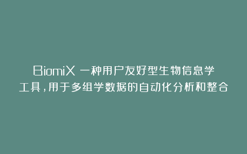 BiomiX：一种用户友好型生物信息学工具，用于多组学数据的自动化分析和整合