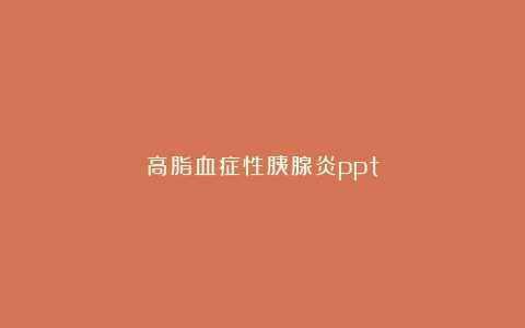 高脂血症性胰腺炎ppt