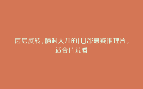 层层反转,脑洞大开的10部悬疑推理片,适合片荒看!