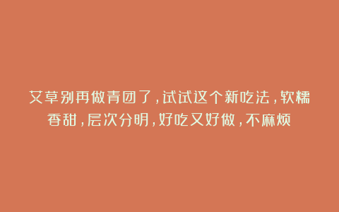 艾草别再做青团了，试试这个新吃法，软糯香甜，层次分明，好吃又好做，不麻烦！