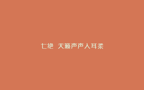 七绝 天籁声声入耳柔