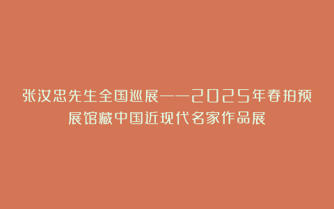 张汝忠先生全国巡展——2025年春拍预展馆藏中国近现代名家作品展
