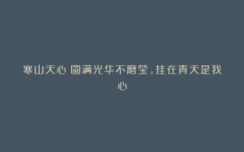 寒山天心:圆满光华不磨莹,挂在青天是我心