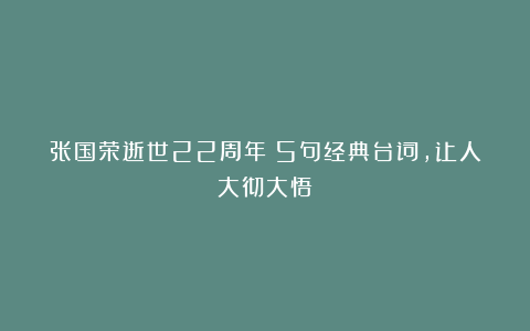 张国荣逝世22周年:5句经典台词,让人大彻大悟