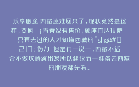 乐享旅途:西藏逃难回来了,现状竟然是这样,要疯😡青春没有售价,硬座直达拉萨😭只有去过的人才知道西藏的“sha’伤力✔️但是有一说一,西藏不适合不做攻略就出发所以建议五一准备去西藏的朋友都先看…