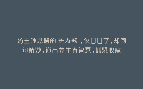 药王孙思邈的《长寿歌》，仅80字，却句句精妙，道出养生真智慧，抓紧收藏！
