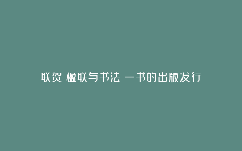 联贺《楹联与书法》一书的出版发行