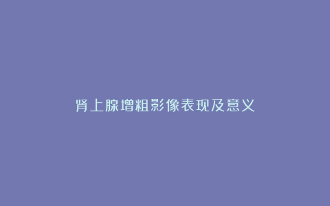 肾上腺增粗影像表现及意义