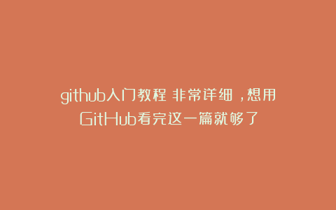 github入门教程(非常详细),想用GitHub看完这一篇就够了