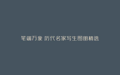 笔端万象:历代名家写生图册精选