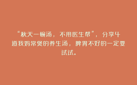 “秋天一碗汤, 不用医生帮”, 分享4道我妈常煲的养生汤, 脾胃不好的一定要试试。