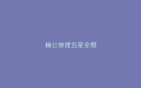 杨公地理五星全图