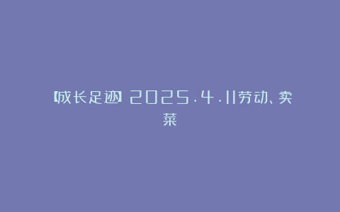 【成长足迹】2025.4.11劳动、卖菜