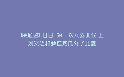 【读通鉴】08 第一次元嘉北伐（上）：刘义隆和赫连定瓜分了北魏