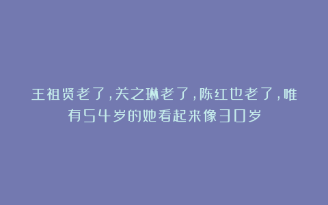 王祖贤老了，关之琳老了，陈红也老了，唯有54岁的她看起来像30岁
