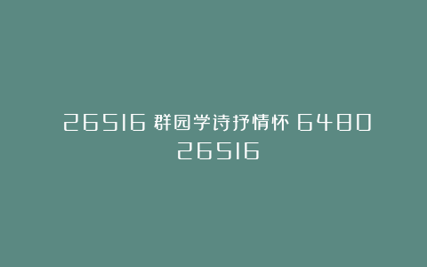 (26516)群园学诗抒情怀(6480)(26516)