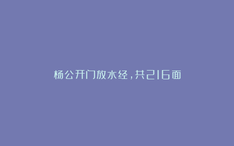 杨公开门放水经，共216面