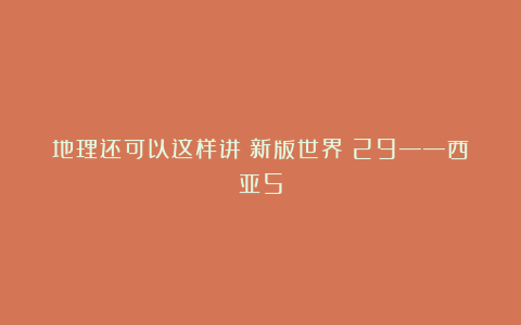 地理还可以这样讲（新版世界）29——西亚5