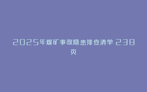 2025年煤矿事故隐患排查清单（238页）