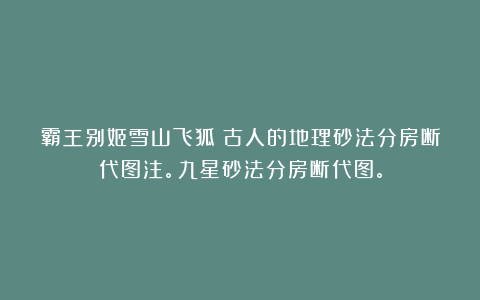 霸王别姬雪山飞狐：古人的地理砂法分房断代图注。九星砂法分房断代图。