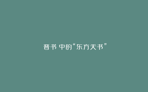《晋书》中的“东方天书”