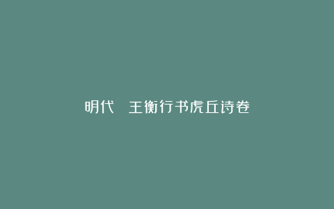 明代| 王衡行书虎丘诗卷
