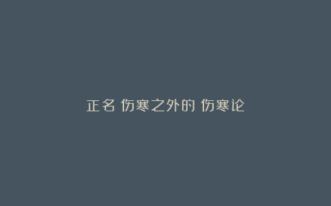 正名：伤寒之外的《伤寒论》