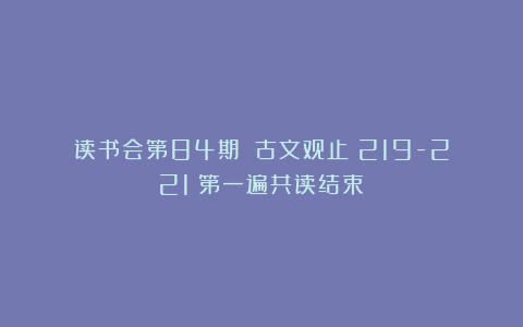 读书会第84期：《古文观止》219-221（第一遍共读结束）