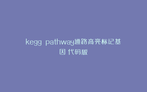 kegg pathway通路高亮标记基因（代码版）
