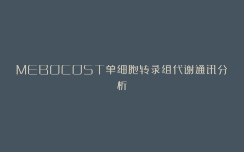 MEBOCOST单细胞转录组代谢通讯分析