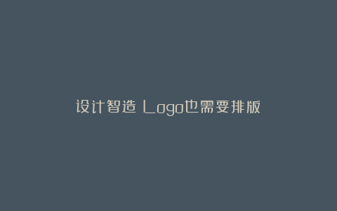 设计智造：Logo也需要排版？