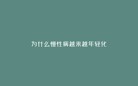 为什么慢性病越来越年轻化？